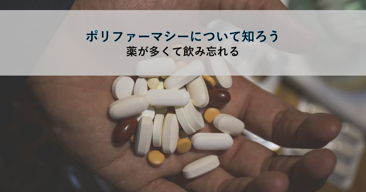 「ポリファーマシーについて知ろう／薬が多くて飲み忘れる」のキャッチコピーが添えられたアイキャッチ画像。手のひらに山盛りになった、白・黄色・茶色など色とりどりの錠剤やカプセルの写真。